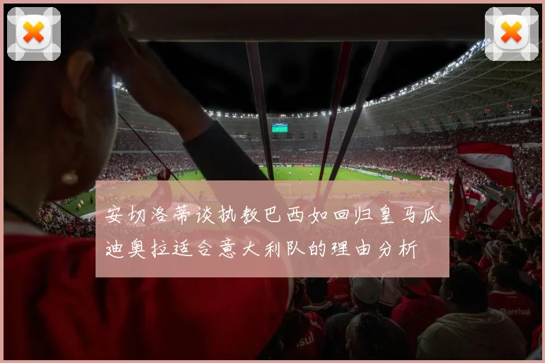 安切洛蒂谈执教巴西如回归皇马瓜迪奥拉适合意大利队的理由分析