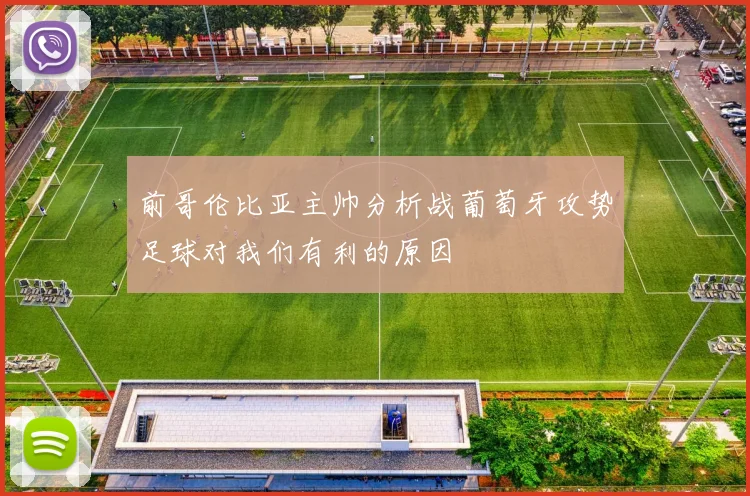 前哥伦比亚主帅分析战葡萄牙攻势足球对我们有利的原因